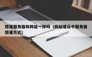 辽宁搭建服务器和网站一样吗（网站建设中服务器搭建方式）