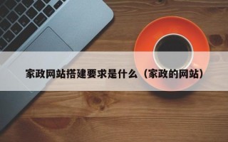 辽宁家政网站搭建要求是什么（家政的网站）