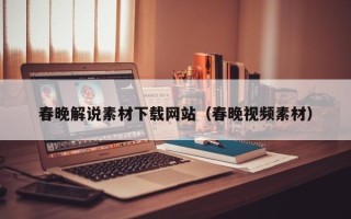 辽宁春晚解说素材下载网站（春晚视频素材）