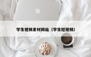 辽宁学生视频素材网站（学生短视频）