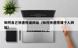辽宁如何自己快速搭建网站（如何快速搭建个人网站）